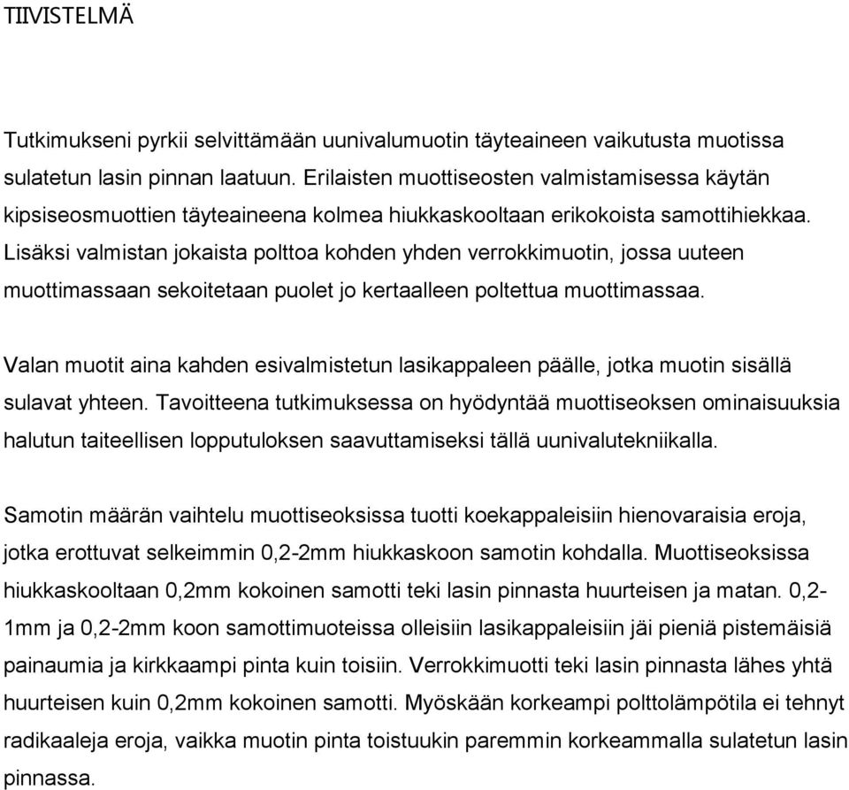 Lisäksi valmistan jokaista polttoa kohden yhden verrokkimuotin, jossa uuteen muottimassaan sekoitetaan puolet jo kertaalleen poltettua muottimassaa.