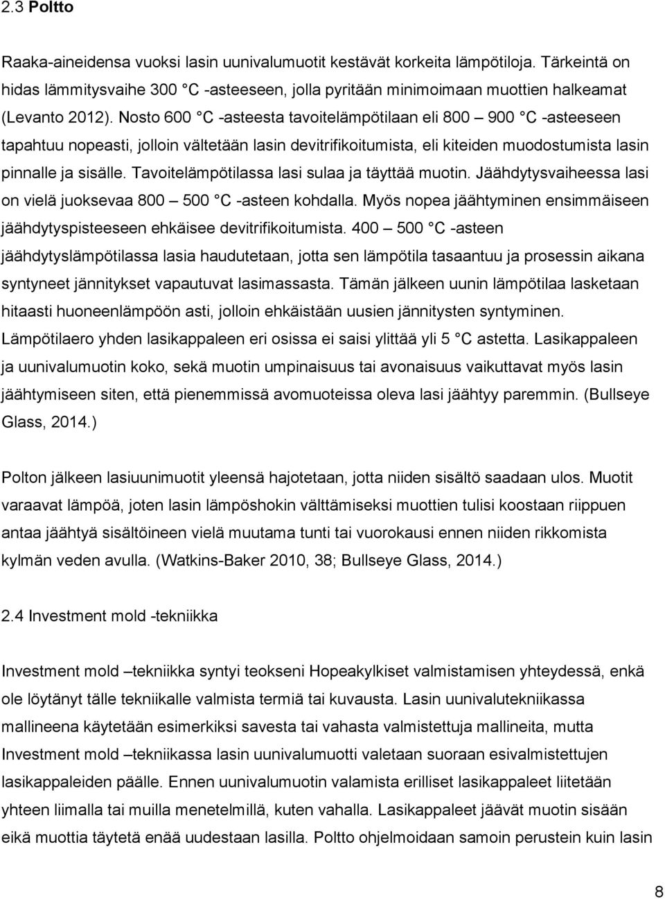 Tavoitelämpötilassa lasi sulaa ja täyttää muotin. Jäähdytysvaiheessa lasi on vielä juoksevaa 800 500 C -asteen kohdalla.