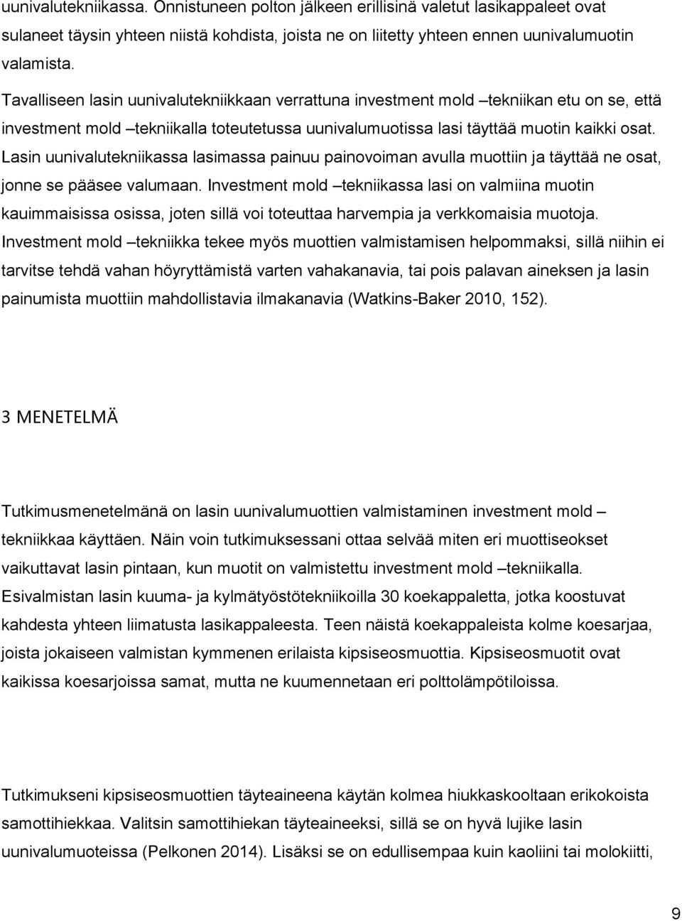 Lasin uunivalutekniikassa lasimassa painuu painovoiman avulla muottiin ja täyttää ne osat, jonne se pääsee valumaan.