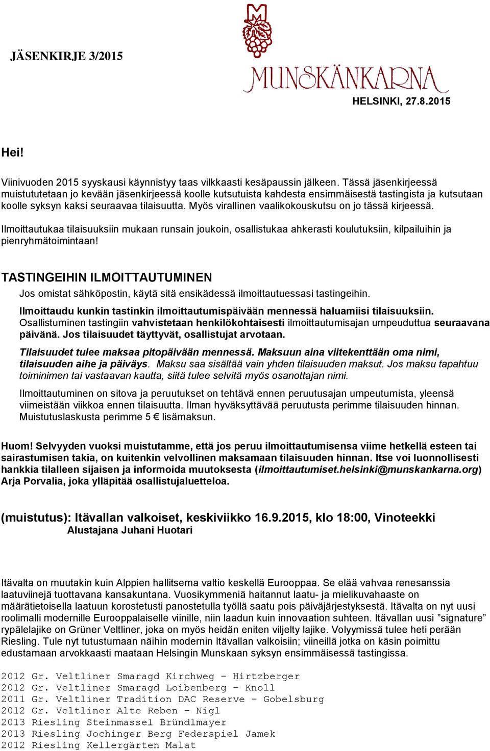 Myös virallinen vaalikokouskutsu on jo tässä kirjeessä. Ilmoittautukaa tilaisuuksiin mukaan runsain joukoin, osallistukaa ahkerasti koulutuksiin, kilpailuihin ja pienryhmätoimintaan!