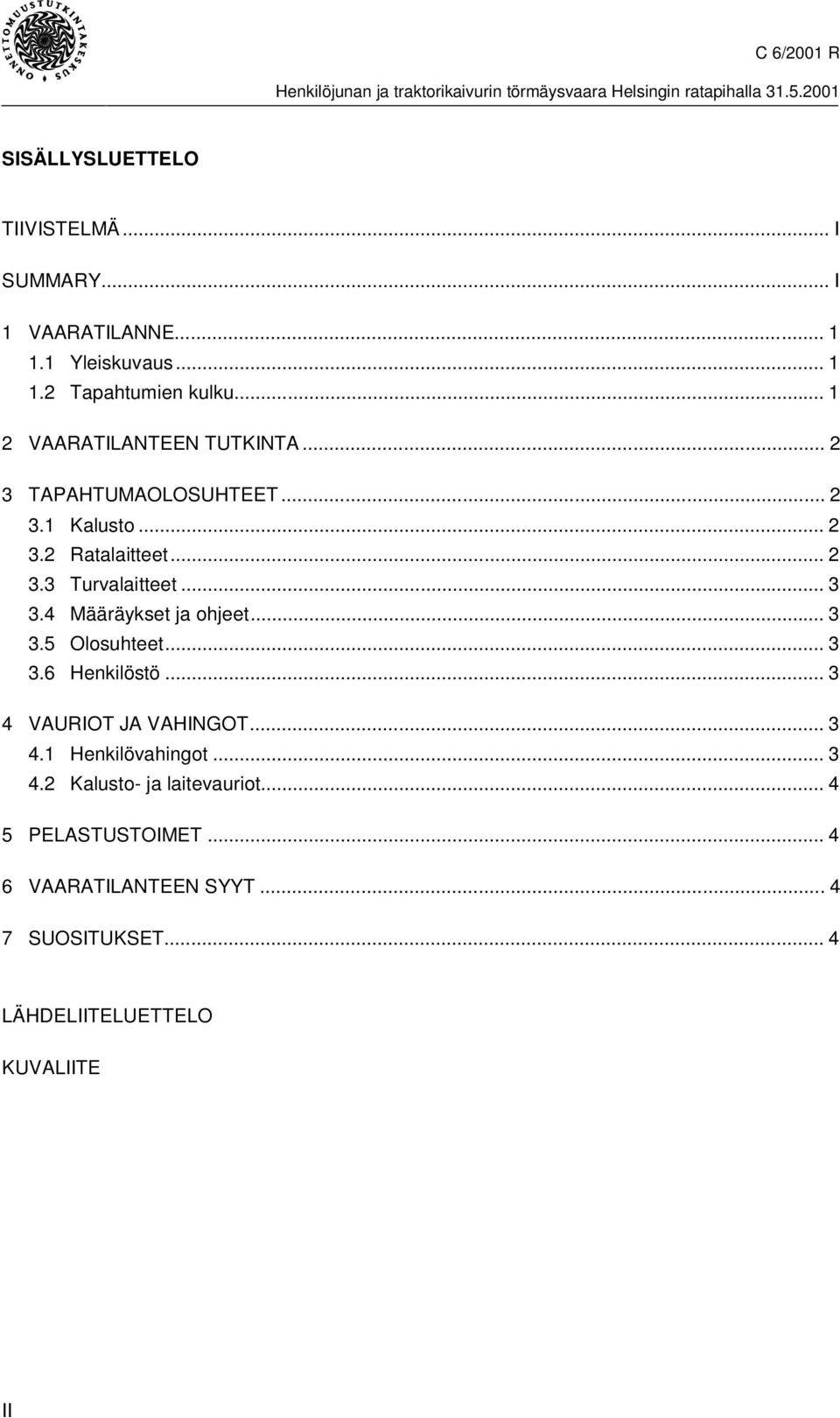 .. 3 3.4 Määräykset ja ohjeet... 3 3.5 Olosuhteet... 3 3.6 Henkilöstö... 3 4 VAURIOT JA VAHINGOT...3 4.1 Henkilövahingot.