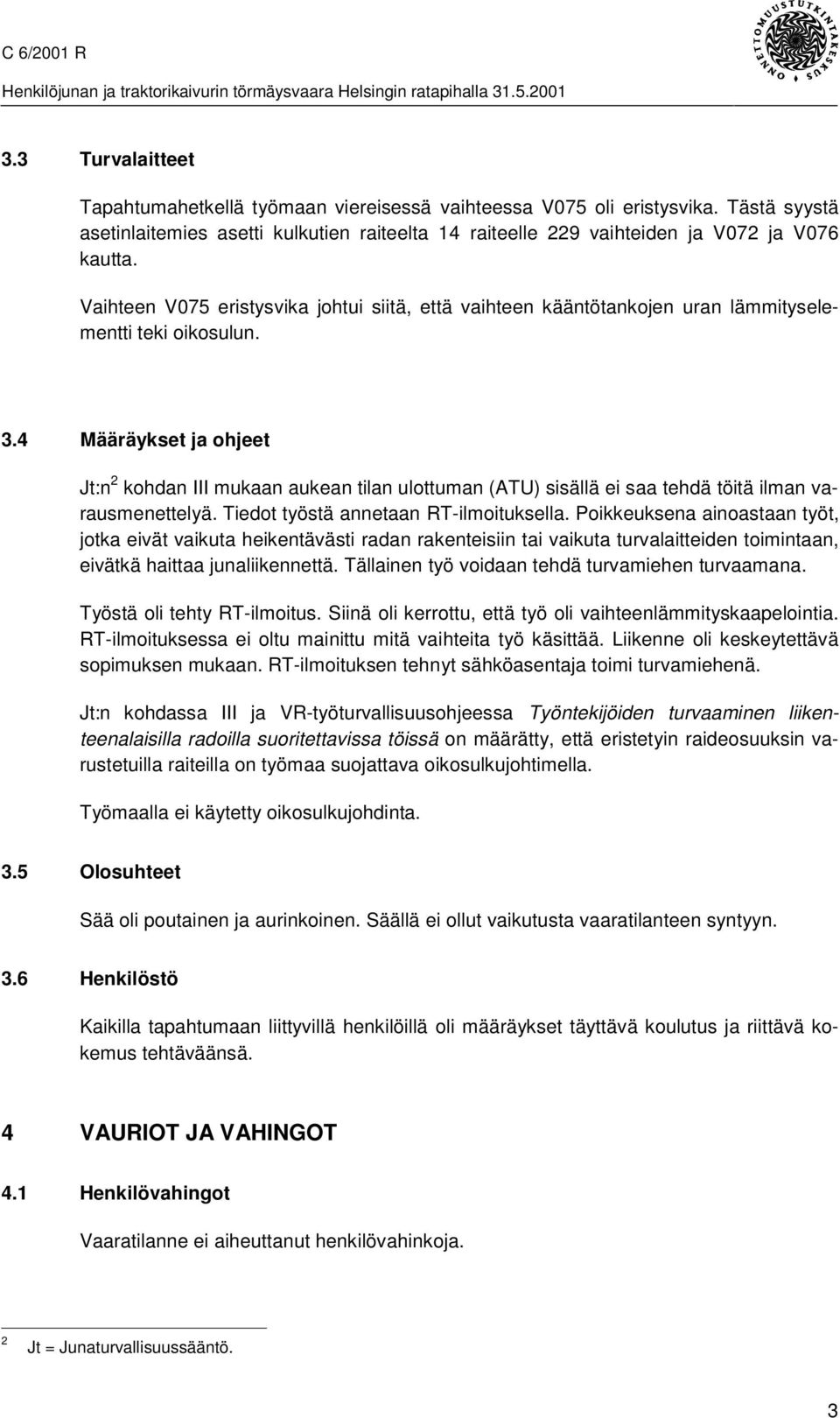 4 Määräykset ja ohjeet Jt:n 2 kohdan III mukaan aukean tilan ulottuman (ATU) sisällä ei saa tehdä töitä ilman varausmenettelyä. Tiedot työstä annetaan RT-ilmoituksella.