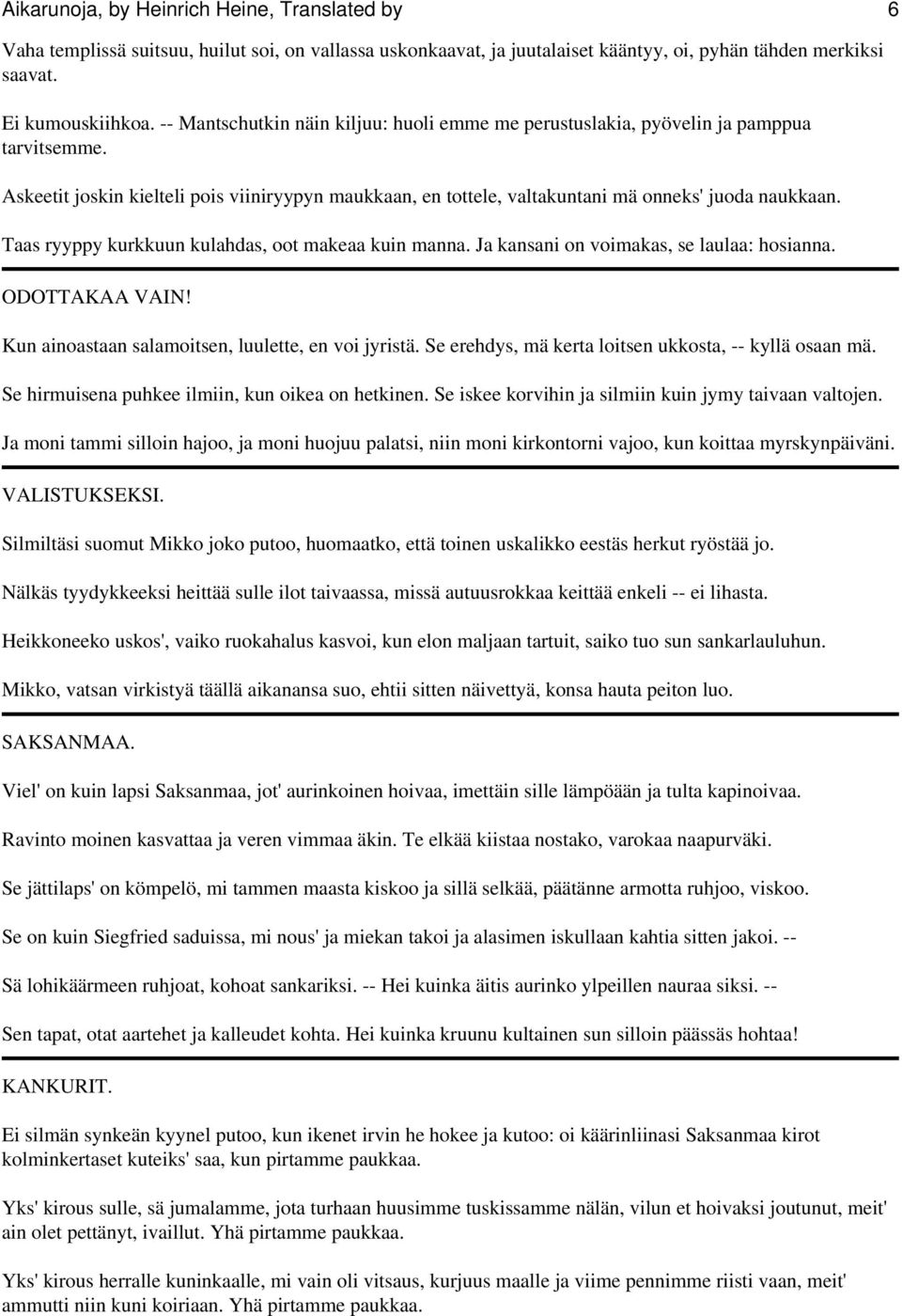 Taas ryyppy kurkkuun kulahdas, oot makeaa kuin manna. Ja kansani on voimakas, se laulaa: hosianna. ODOTTAKAA VAIN! Kun ainoastaan salamoitsen, luulette, en voi jyristä.