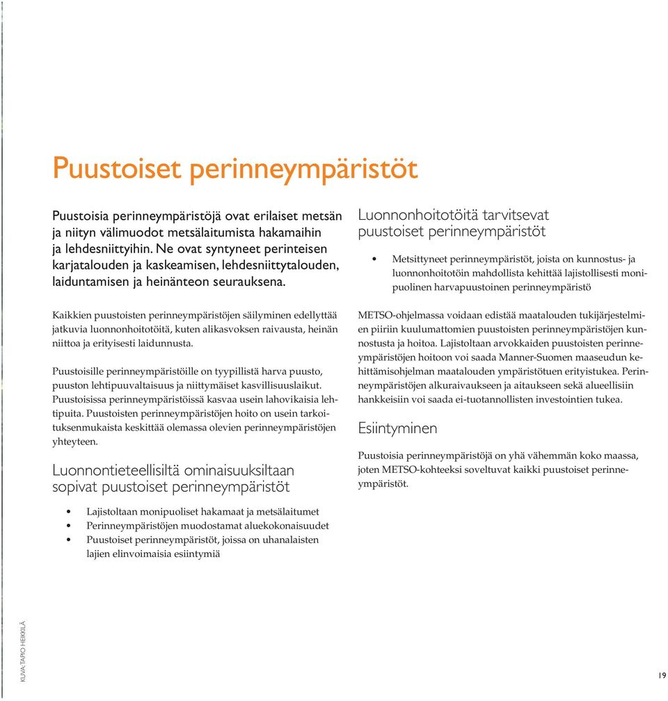Kaikkien puustoisten perinneympäristöjen säilyminen edellyttää jatkuvia luonnonhoitotöitä, kuten alikasvoksen raivausta, heinän niittoa ja erityisesti laidunnusta.