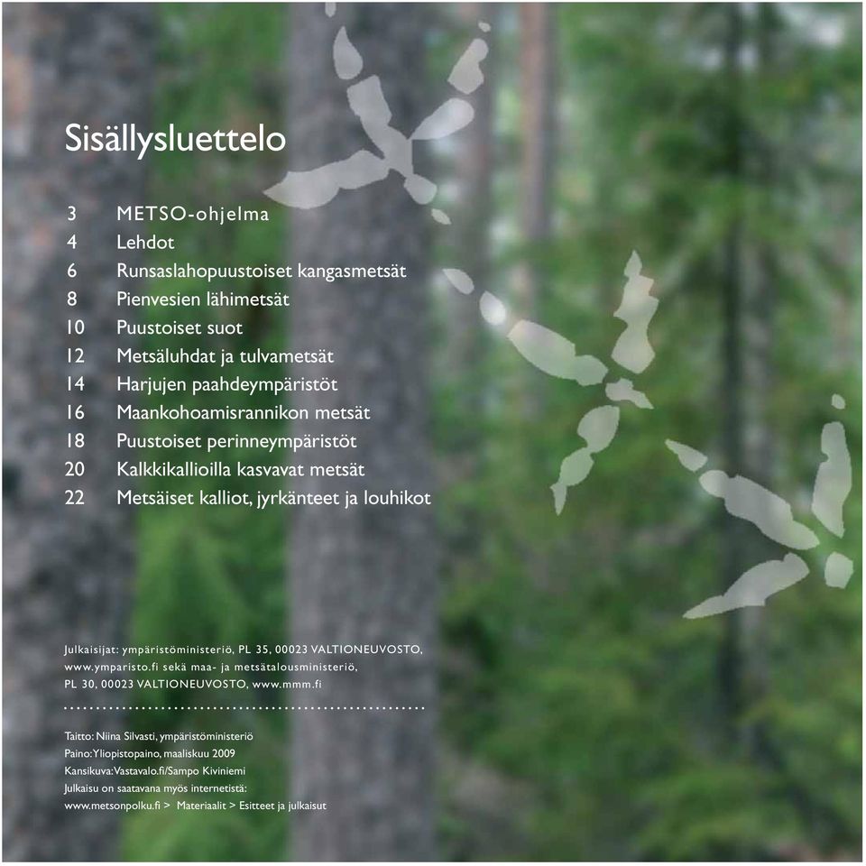 ympäristöministeriö, PL 35, 00023 VALTIONEUVOSTO, www.ymparisto.fi sekä maa- ja metsätalousministeriö, PL 30, 00023 VALTIONEUVOSTO, www.mmm.