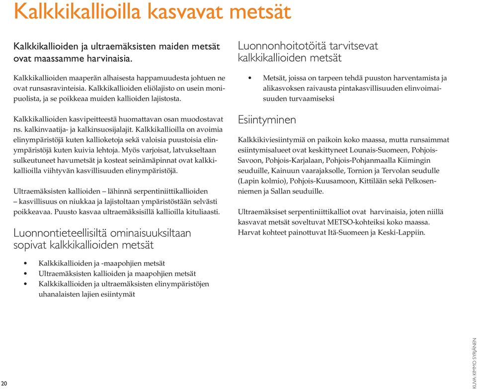Kalkkikallioilla on avoimia elinympäristöjä kuten kallioketoja sekä valoisia puustoisia elinympäristöjä kuten kuivia lehtoja.
