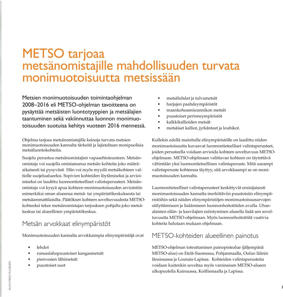 metsäluhdat ja tulvametsät harjujen paahdeympäristöt maankohoamisrannikon metsät puustoiset perinneympäristöt kalkkikallioiden metsät metsäiset kalliot, jyrkänteet ja louhikot.