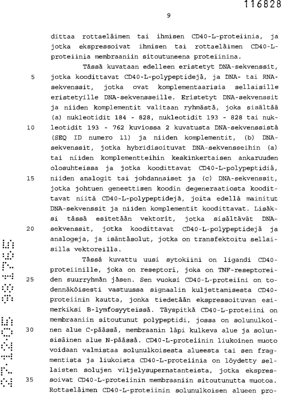 Eristetyt DNA-sekvenssit ja niiden komplementit valitaan ryhmästä, joka sisältää (a) nukleotidit 184-828, nukleotidit 193-828 tai nuk- 10 leotidit 193-762 kuviossa 2 kuvatusta DNA-sekvenssistä (SEQ