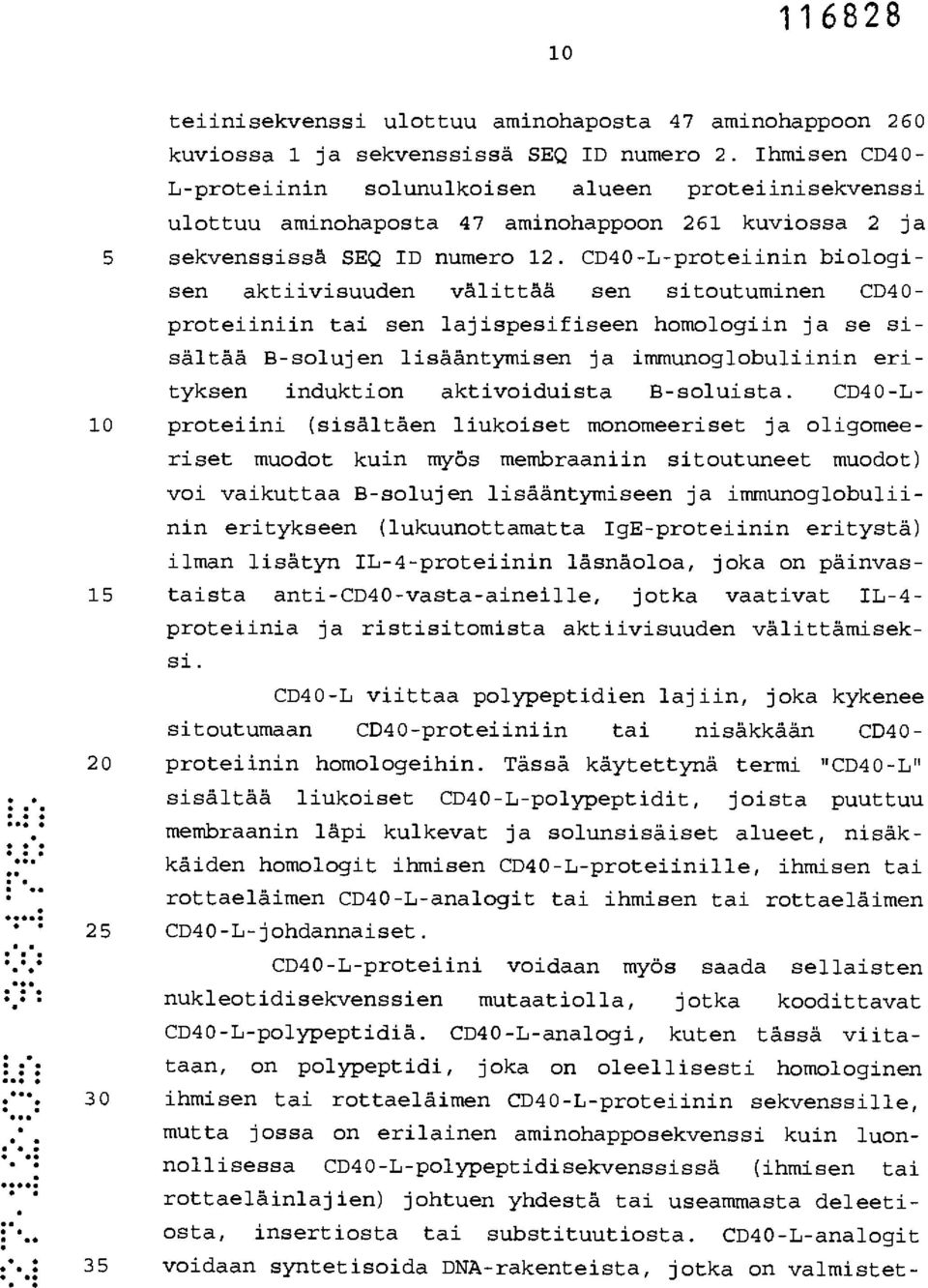 CD4O-L-proteiinin biologisen aktiivisuuden välittää sen sitoutuminen CD40- proteiiniin tai sen lajispesifiseen homologiin ja se sisältää B-solujen lisääntymisen ja immunoglobuliinin erityksen