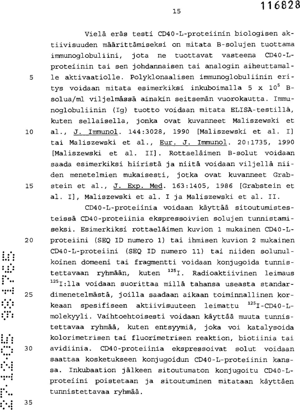 Immunoglobuliinin (Ig) tuotto voidaan mitata ELISA-testillä, kuten sellaisella, jonka ovat kuvanneet Maliszewski et 10 al., J. Immunol. 144:3028, 1990 [Maliszewski et al. I] tai Maliszewski et al.