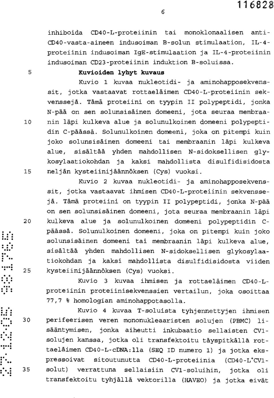 Tämä proteiini on tyypin II polypeptidi, jonka N-pää on sen solunsisäinen domeeni, jota seuraa membraa- 10 nin läpi kulkeva alue ja solunulkoinen domeeni polypeptidin C-päässä.