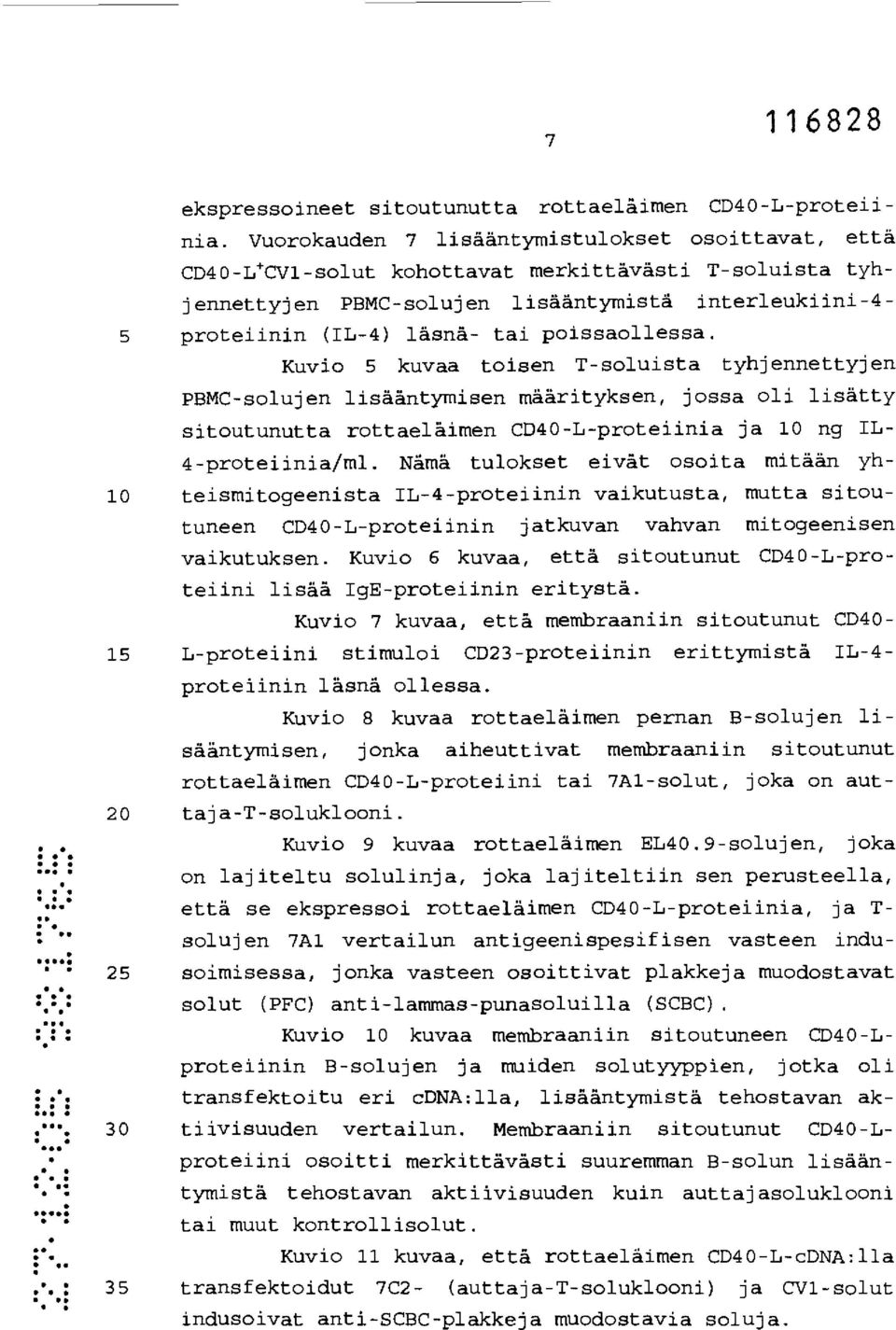 poissaollessa. Kuvio 5 kuvaa toisen T-soluista tyhjennettyjen PBMC-solujen lisääntymisen määrityksen, jossa oli lisätty sitoutunutta rottaeläimen CD4O-L-proteiinia ja 10 ng IL- 4-proteiinia/ml.