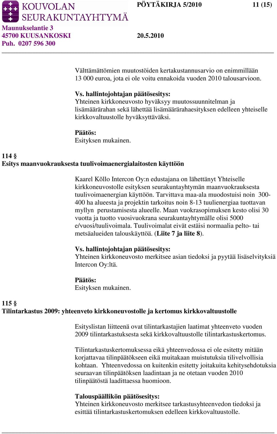 114 Esitys maanvuokrauksesta tuulivoimaenergialaitosten käyttöön Kaarel Kõllo Intercon Oy:n edustajana on lähettänyt Yhteiselle kirkkoneuvostolle esityksen seurakuntayhtymän maanvuokrauksesta