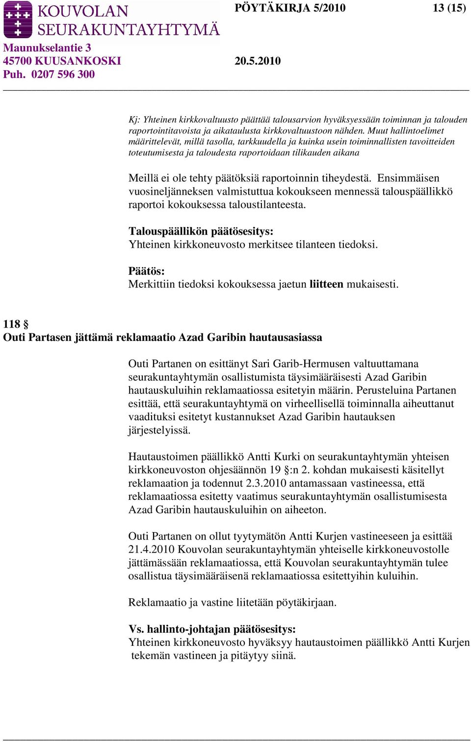 raportoinnin tiheydestä. Ensimmäisen vuosineljänneksen valmistuttua kokoukseen mennessä talouspäällikkö raportoi kokouksessa taloustilanteesta.