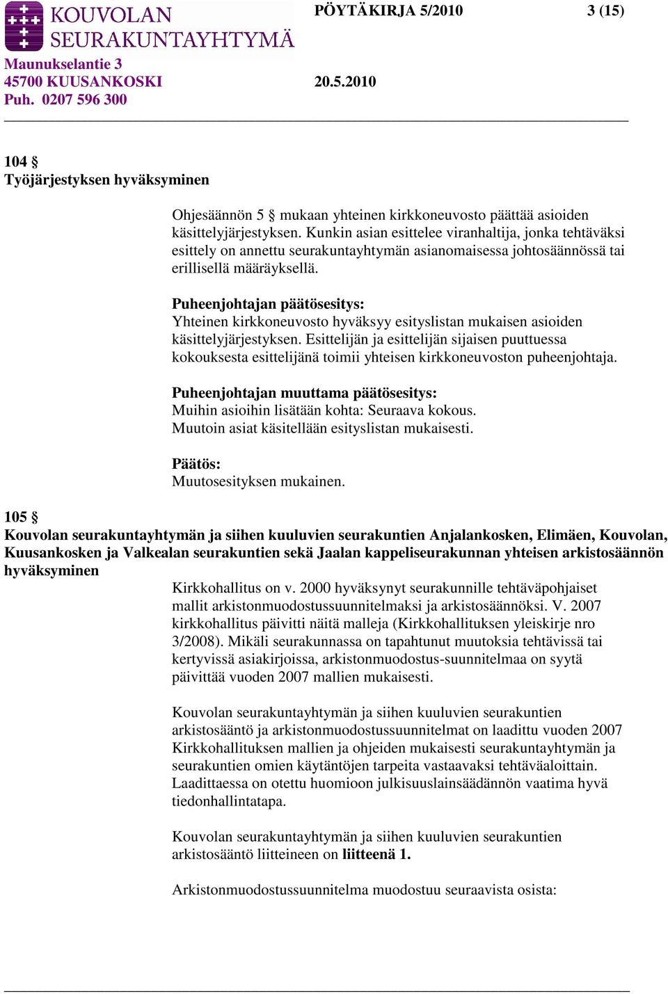 Puheenjohtajan päätösesitys: Yhteinen kirkkoneuvosto hyväksyy esityslistan mukaisen asioiden käsittelyjärjestyksen.