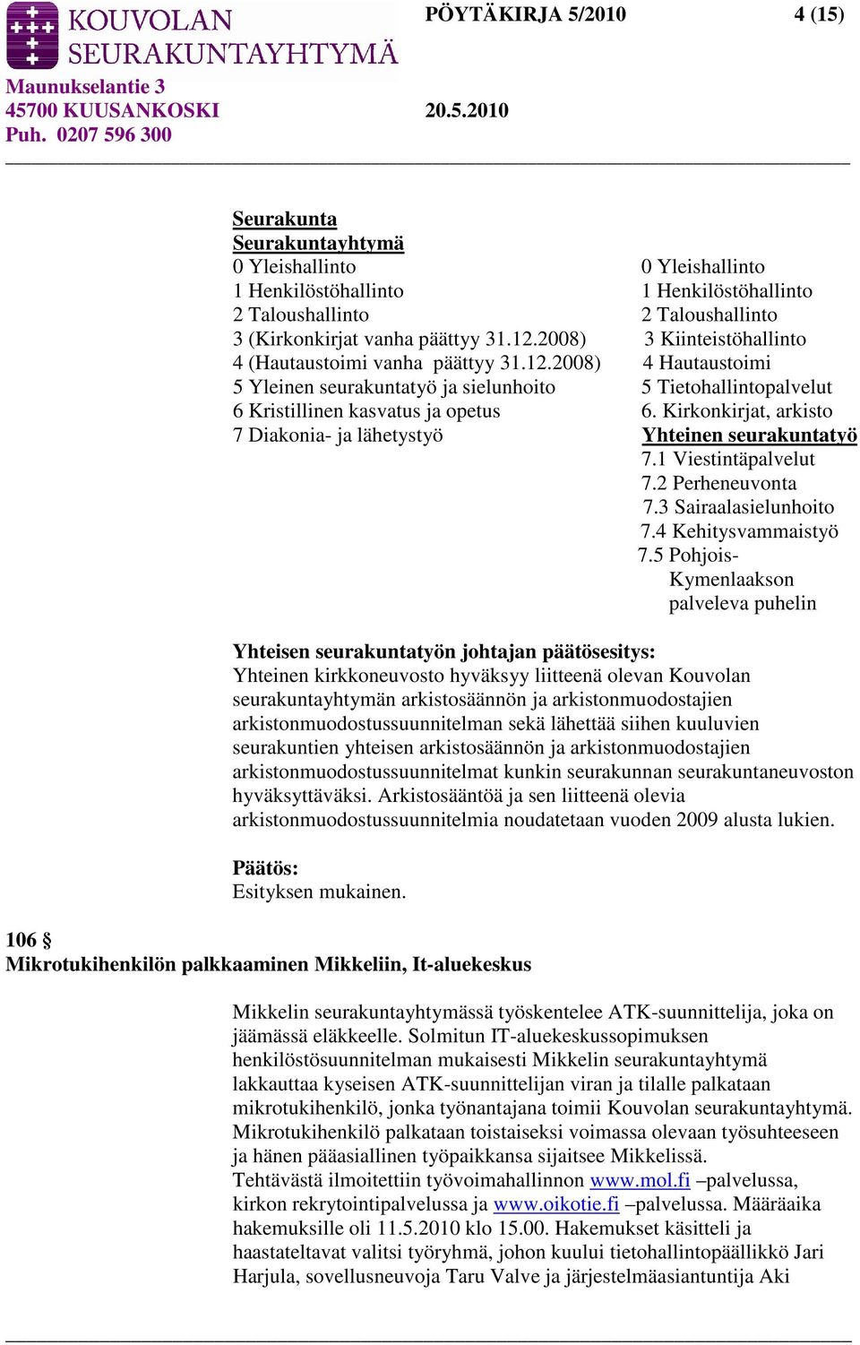 Kirkonkirjat, arkisto 7 Diakonia- ja lähetystyö Yhteinen seurakuntatyö 7.1 Viestintäpalvelut 7.2 Perheneuvonta 7.3 Sairaalasielunhoito 7.4 Kehitysvammaistyö 7.