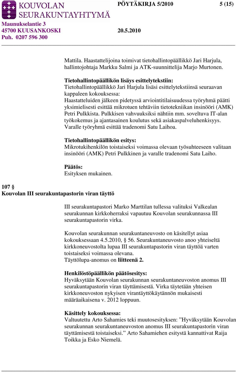 työryhmä päätti yksimielisesti esittää mikrotuen tehtäviin tietotekniikan insinööri (AMK) Petri Pulkkista. Pulkkisen vahvuuksiksi nähtiin mm.