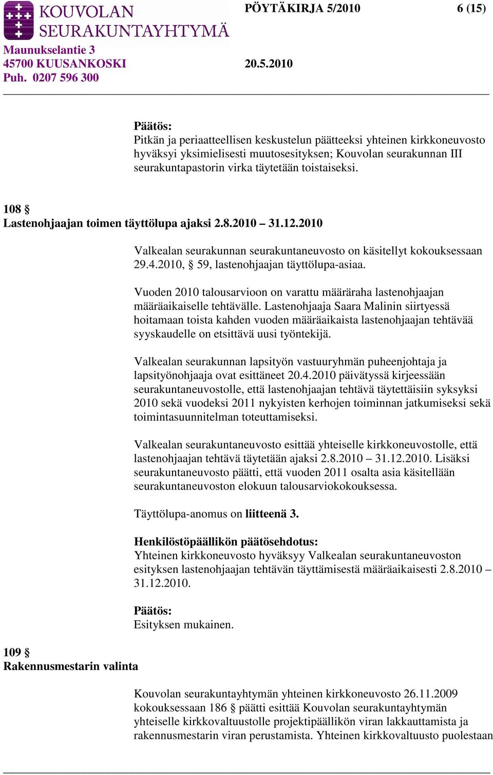 2010, 59, lastenohjaajan täyttölupa-asiaa. Vuoden 2010 talousarvioon on varattu määräraha lastenohjaajan määräaikaiselle tehtävälle.