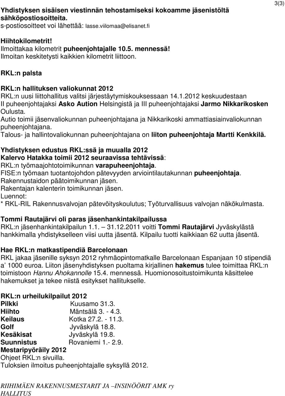 RKL:n palsta RKL:n hallituksen valiokunnat 2012 RKL:n uusi liittohallitus valitsi järjestäytymiskouksessaan 14.1.2012 keskuudestaan II puheenjohtajaksi Asko Aution Helsingistä ja III puheenjohtajaksi Jarmo Nikkarikosken Oulusta.