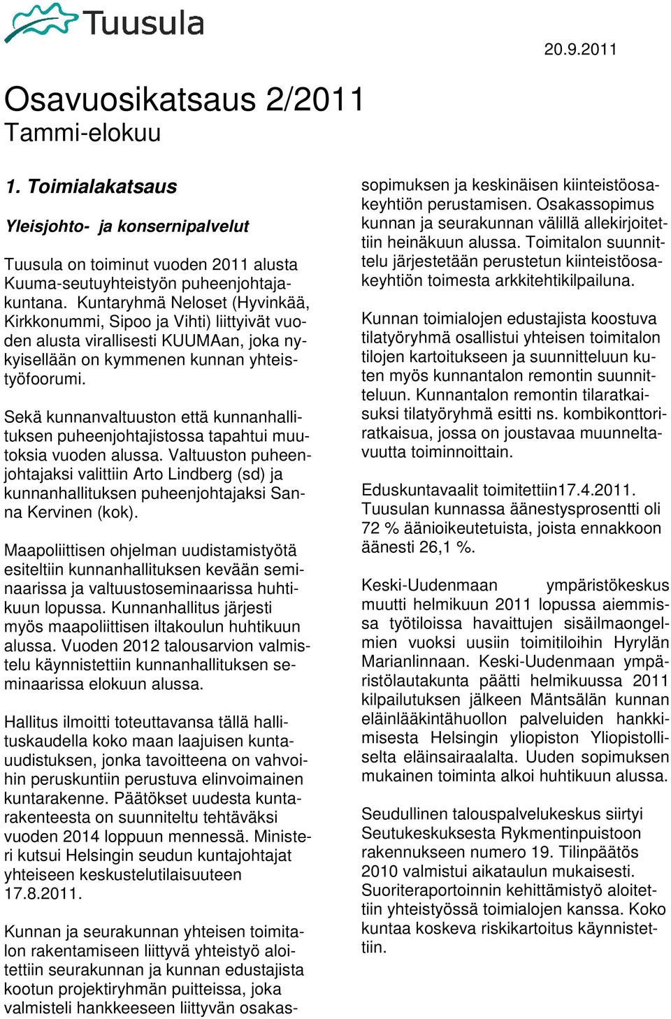 Sekä kunnanvaltuuston että kunnanhallituksen puheenjohtajistossa tapahtui muutoksia vuoden alussa.