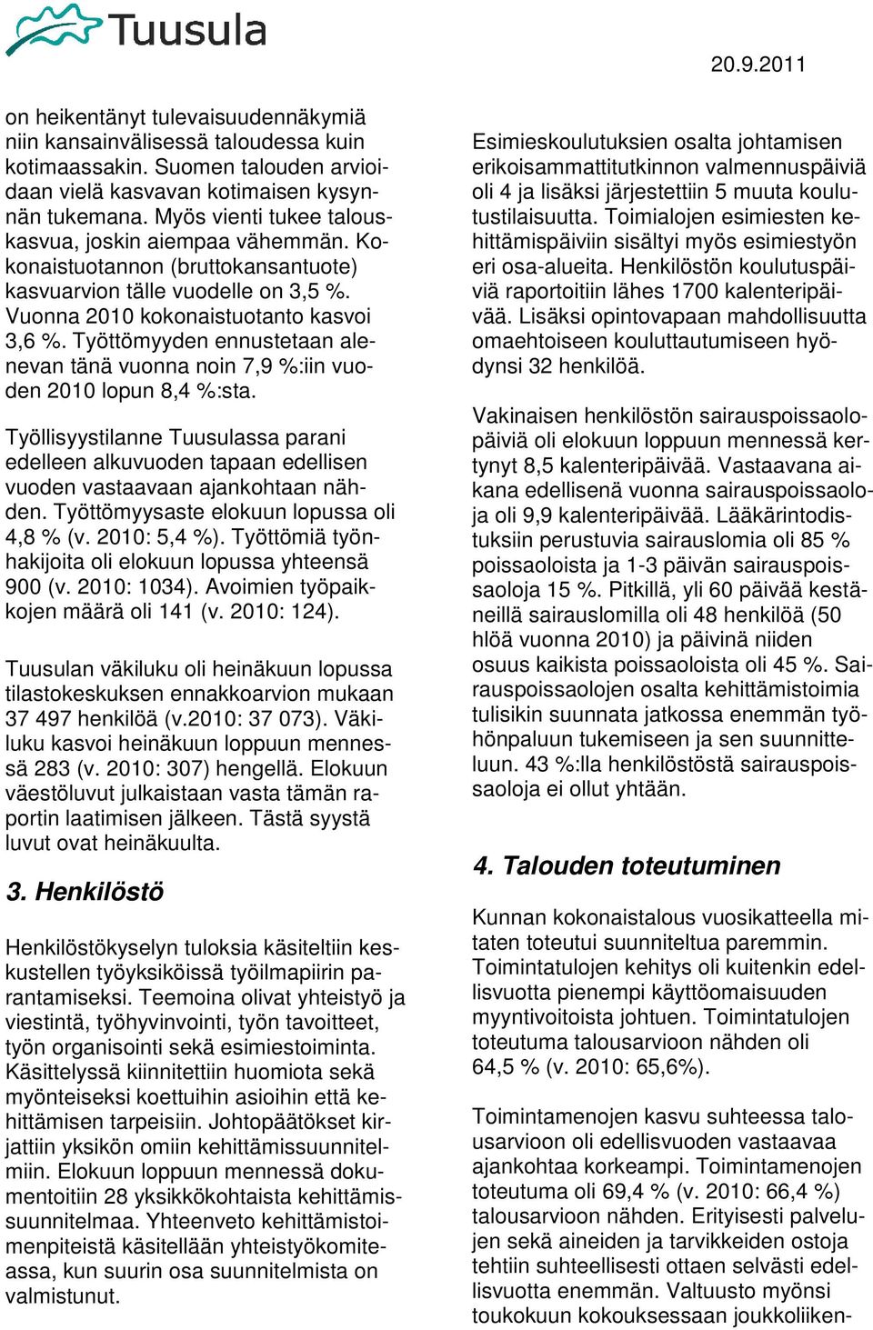 Työttömyyden ennustetaan alenevan tänä vuonna noin 7,9 %:iin vuoden 2010 lopun 8,4 %:sta. Työllisyystilanne Tuusulassa parani edelleen alkuvuoden tapaan edellisen vuoden vastaavaan ajankohtaan nähden.