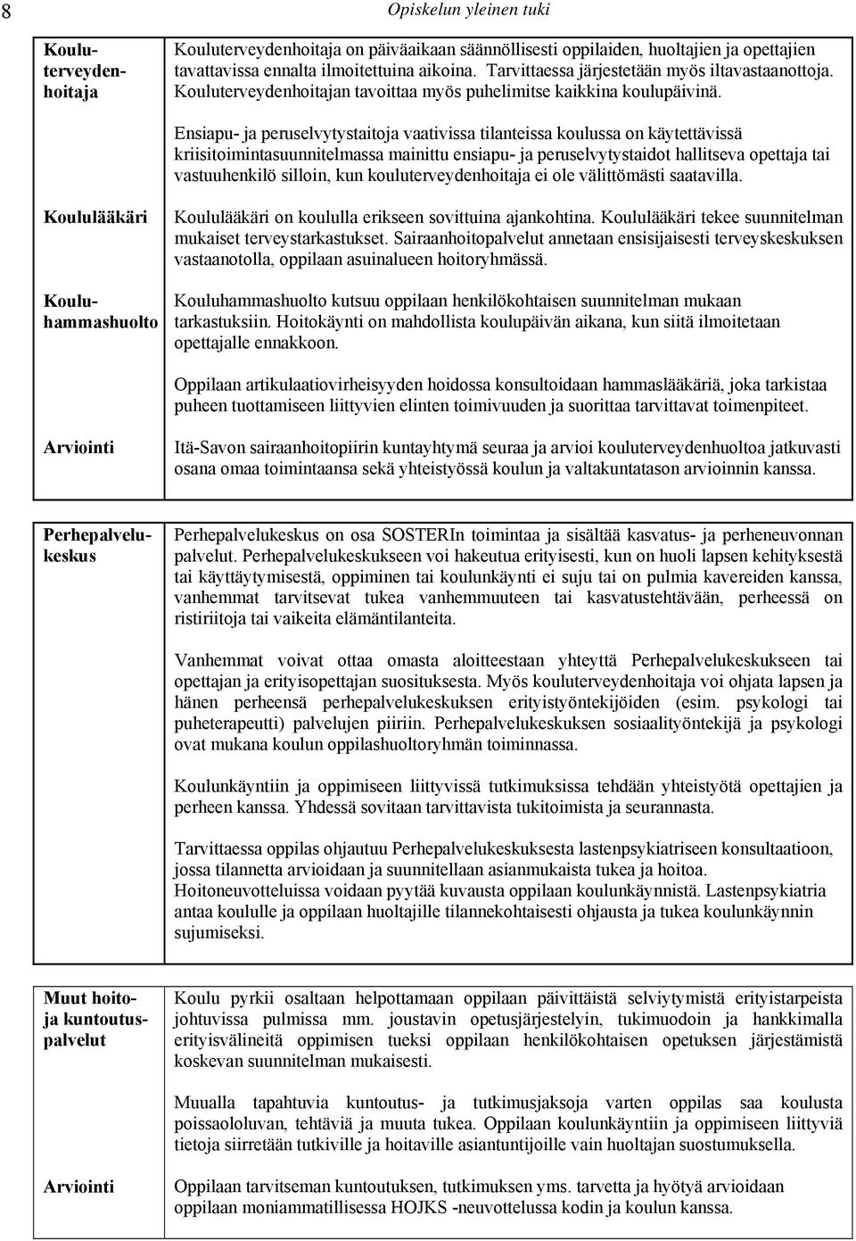 Ensiapu- ja peruselvytystaitoja vaativissa tilanteissa koulussa on käytettävissä kriisitoimintasuunnitelmassa mainittu ensiapu- ja peruselvytystaidot hallitseva opettaja tai vastuuhenkilö silloin,