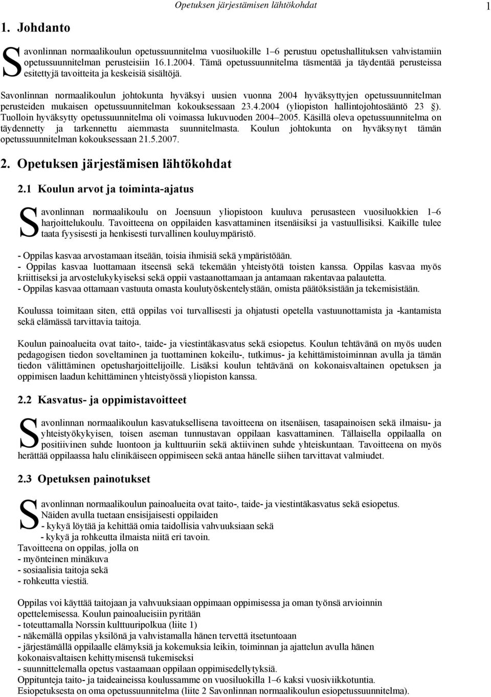 Savonlinnan normaalikoulun johtokunta hyväksyi uusien vuonna 2004 hyväksyttyjen opetussuunnitelman perusteiden mukaisen opetussuunnitelman kokouksessaan 23.4.2004 (yliopiston hallintojohtosääntö 23 ).