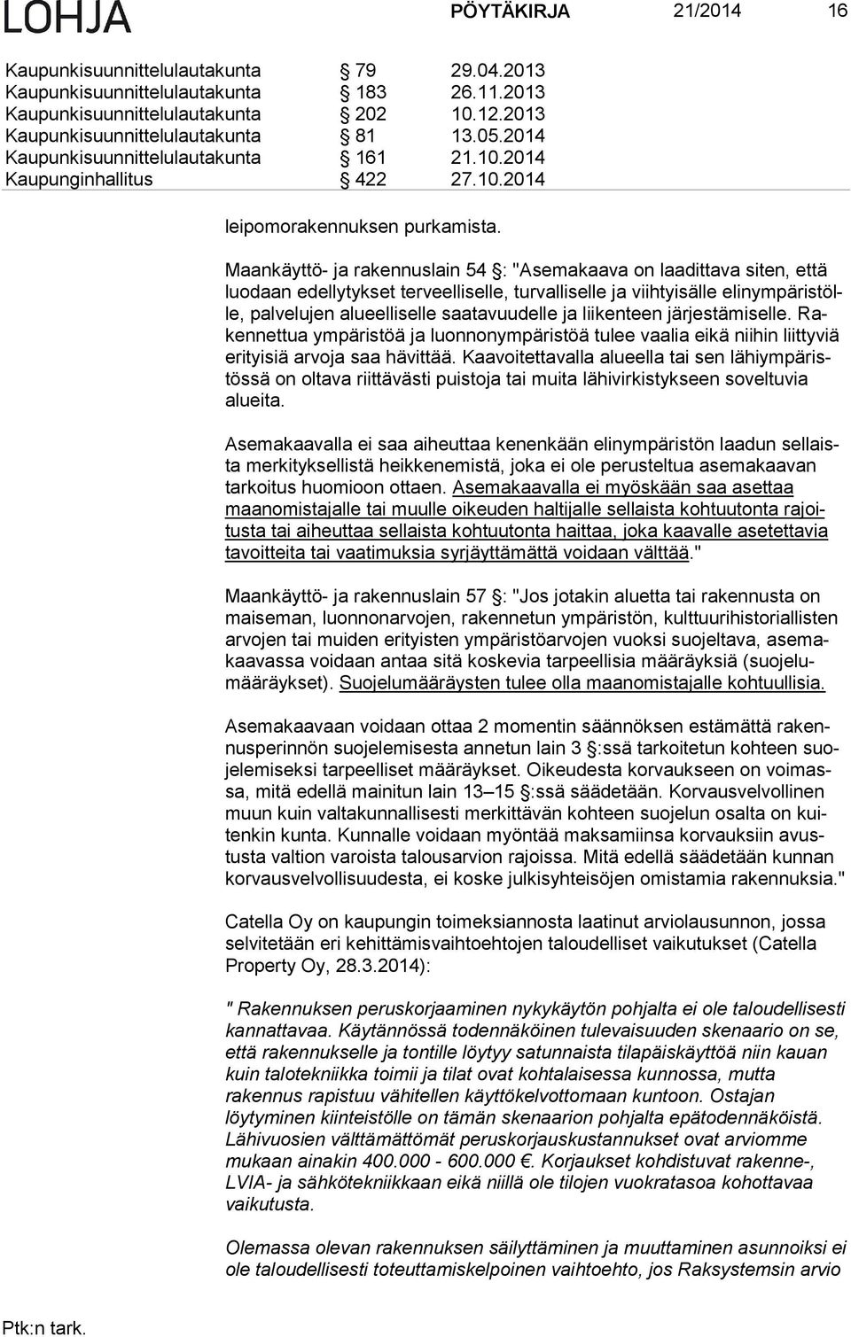 Maankäyttö- ja rakennuslain 54 : "Asemakaava on laadittava siten, että luo daan edellytykset terveelliselle, turvalliselle ja viihtyisälle elin ym pä ris tölle, pal ve lu jen alueelliselle