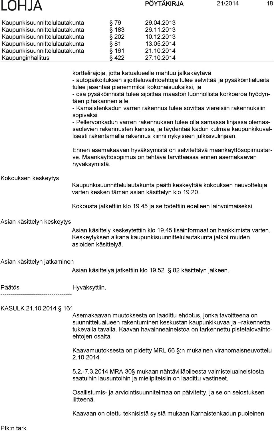 - autopaikoituksen sijoitteluvaihtoehtoja tulee selvittää ja py sä köin ti aluei ta tulee jäsentää pienemmiksi kokonaisuuksiksi, ja - osa pysäköinnistä tulee sijoittaa maaston luonnollista korkoeroa