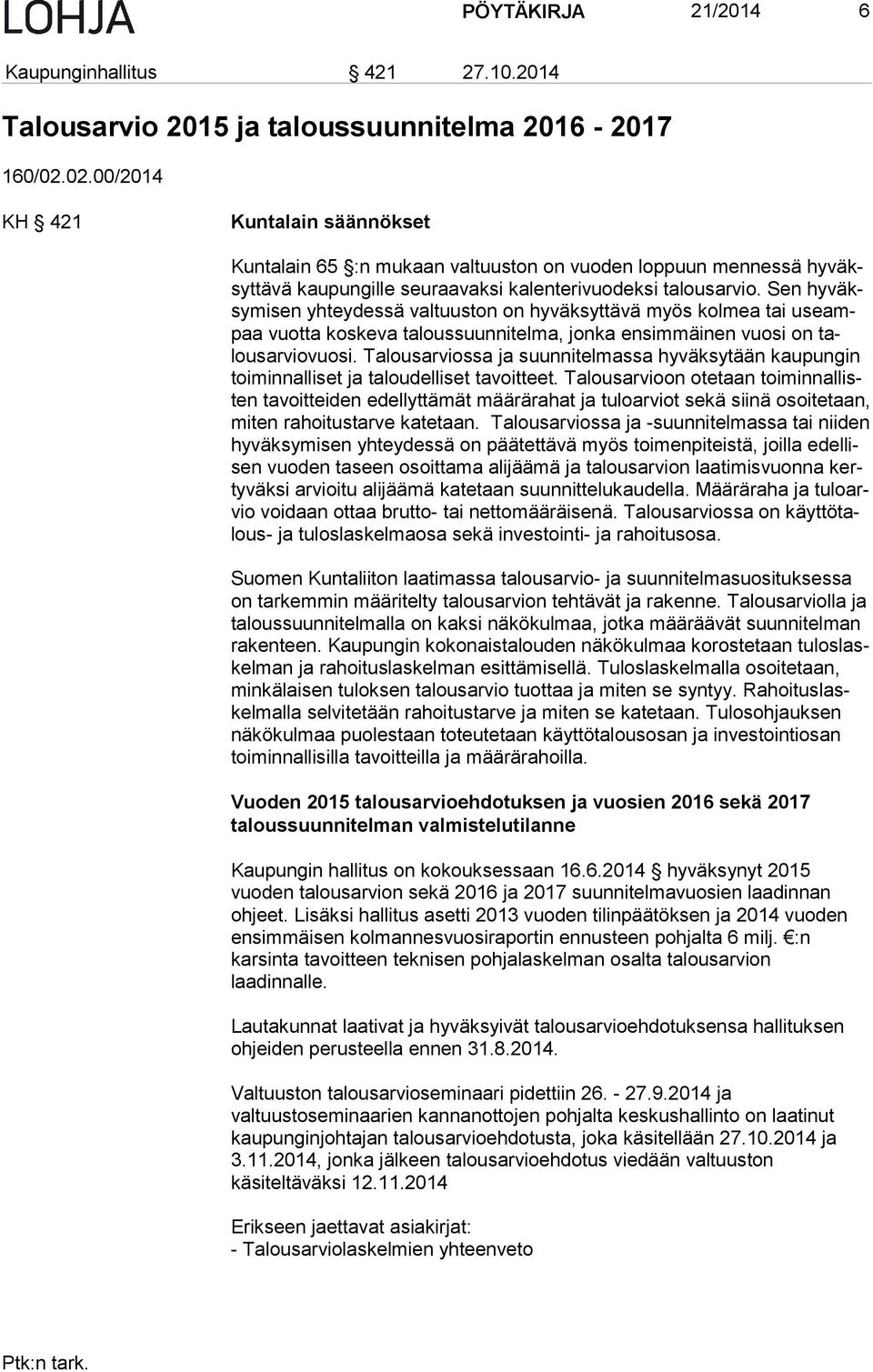 Sen hyväksymisen yhteydessä valtuuston on hyväksyttävä myös kolmea tai useampaa vuot ta koskeva taloussuunnitelma, jonka ensimmäinen vuosi on talous ar vio vuo si.