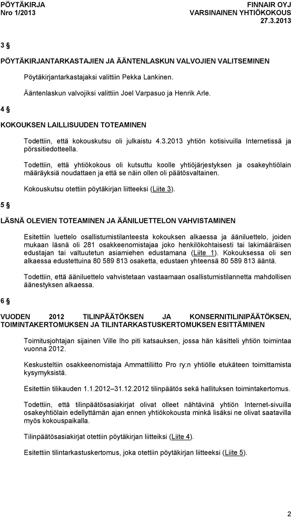 Todettiin, että yhtiökokous oli kutsuttu koolle yhtiöjärjestyksen ja osakeyhtiölain määräyksiä noudattaen ja että se näin ollen oli päätösvaltainen.