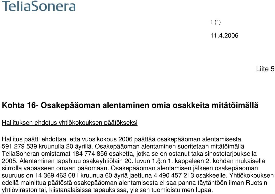 Alentaminen tapahtuu osakeyhtiölain 20. luvun 1. :n 1. kappaleen 2. kohdan mukaisella siirrolla vapaaseen omaan pääomaan.