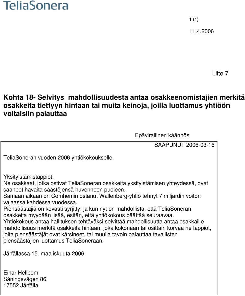 Ne osakkaat, jotka ostivat TeliaSoneran osakkeita yksityistämisen yhteydessä, ovat saaneet havaita säästöjensä huvenneen puoleen.