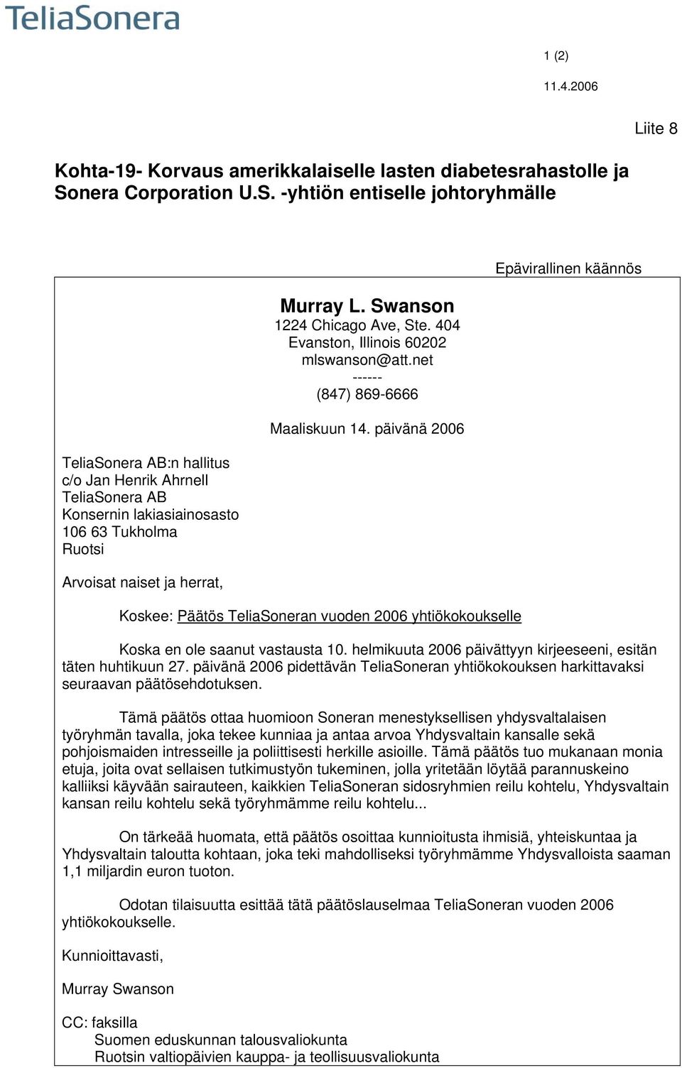 -yhtiön entiselle johtoryhmälle TeliaSonera AB:n hallitus c/o Jan Henrik Ahrnell TeliaSonera AB Konsernin lakiasiainosasto 106 63 Tukholma Ruotsi Arvoisat naiset ja herrat, Murray L.