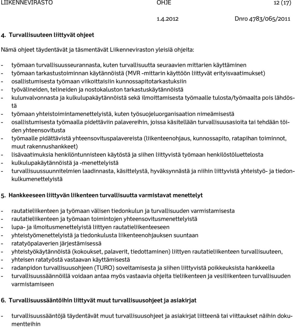 työmaan tarkastustoiminnan käytännöistä (MVR -mittarin käyttöön liittyvät erityisvaatimukset) - osallistumisesta työmaan viikoittaisiin kunnossapitotarkastuksiin - työvälineiden, telineiden ja