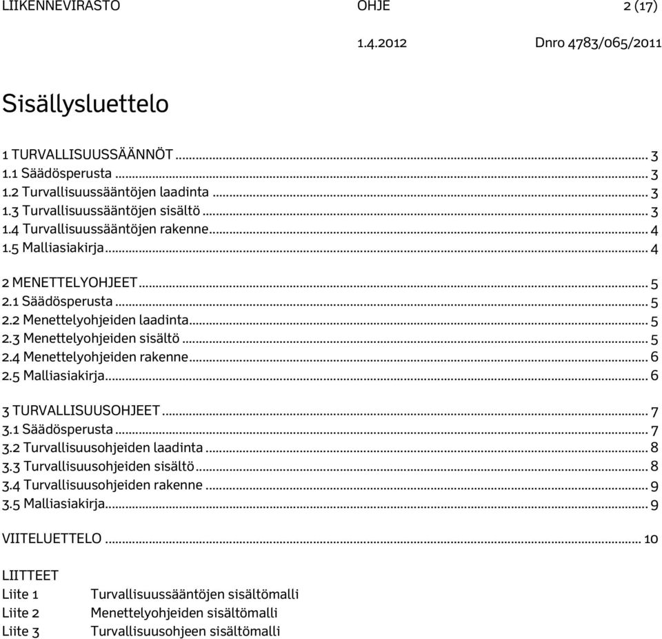 5 Malliasiakirja... 6 3 TURVALLISUUSOHJEET... 7 3.1 Säädösperusta... 7 3.2 Turvallisuusohjeiden laadinta... 8 3.3 Turvallisuusohjeiden sisältö... 8 3.4 Turvallisuusohjeiden rakenne... 9 3.