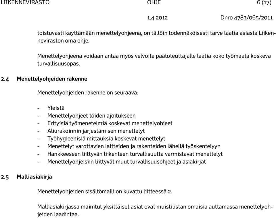 5 Malliasiakirja Menettelyohjeiden rakenne on seuraava: - Yleistä - Menettelyohjeet töiden ajoitukseen - Erityisiä työmenetelmiä koskevat menettelyohjeet - Aliurakoinnin järjestämisen menettelyt -