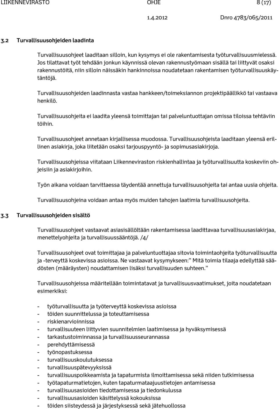 Turvallisuusohjeiden laadinnasta vastaa hankkeen/toimeksiannon projektipäällikkö tai vastaava henkilö.