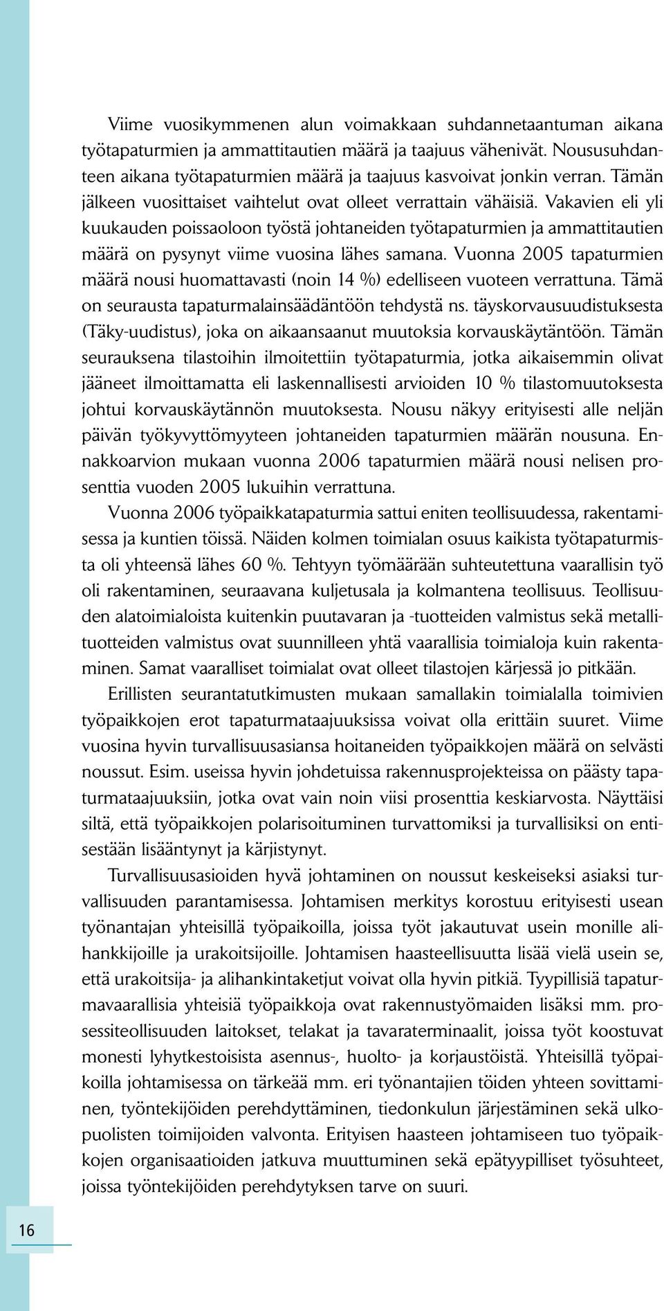 Vakavien eli yli kuukauden poissaoloon työstä johtaneiden työtapaturmien ja ammattitautien määrä on pysynyt viime vuosina lähes samana.