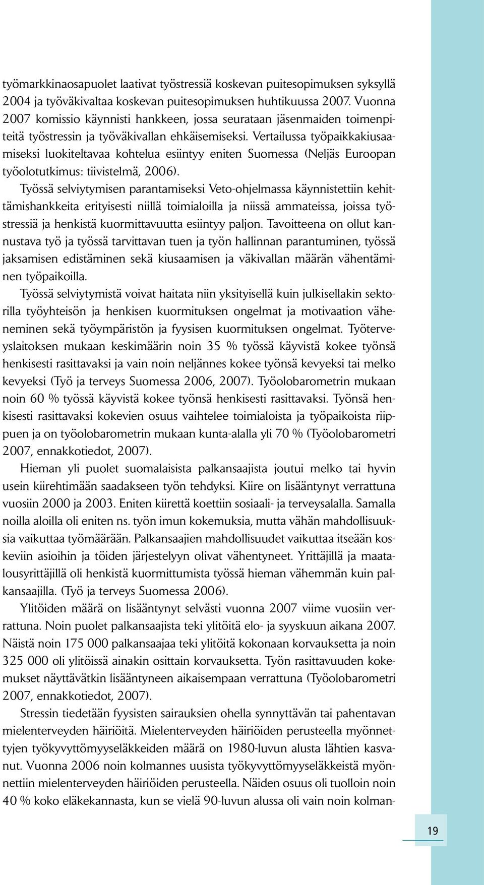 Vertailussa työpaikkakiusaamiseksi luokiteltavaa kohtelua esiintyy eniten Suomessa (Neljäs Euroopan työolotutkimus: tiivistelmä, 2006).
