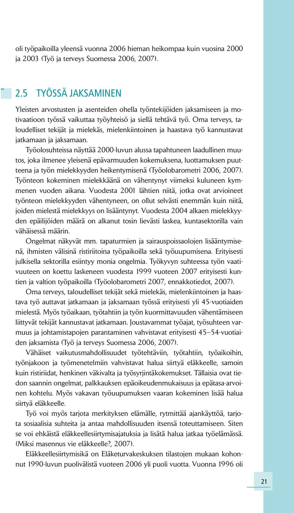 Työolosuhteissa näyttää 2000-luvun alussa tapahtuneen laadullinen muutos, joka ilmenee yleisenä epävarmuuden kokemuksena, luottamuksen puutteena ja työn mielekkyyden heikentymisenä (Työolobarometri