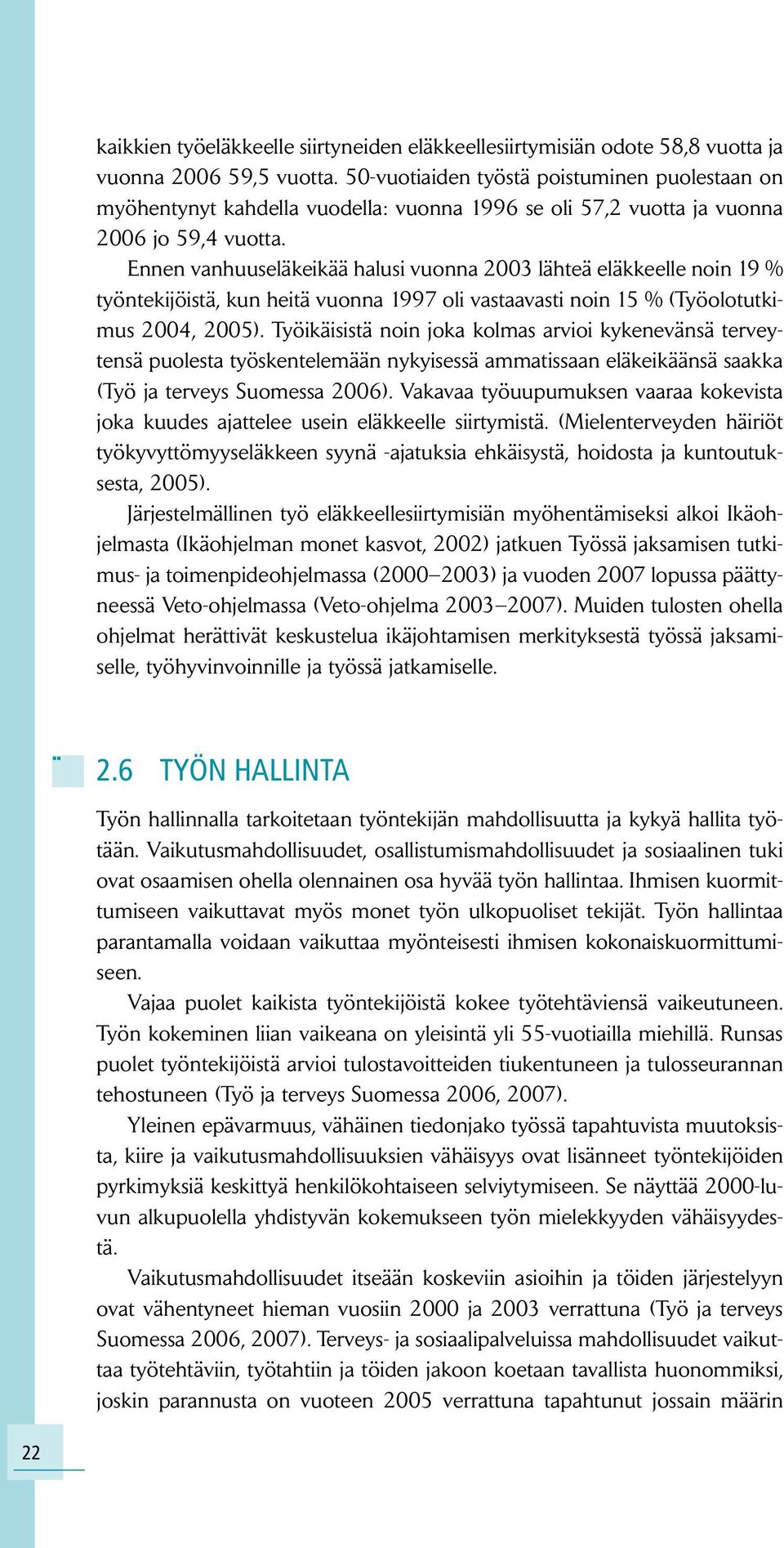 Ennen vanhuuseläkeikää halusi vuonna 2003 lähteä eläkkeelle noin 19 % työntekijöistä, kun heitä vuonna 1997 oli vastaavasti noin 15 % (Työolotutkimus 2004, 2005).