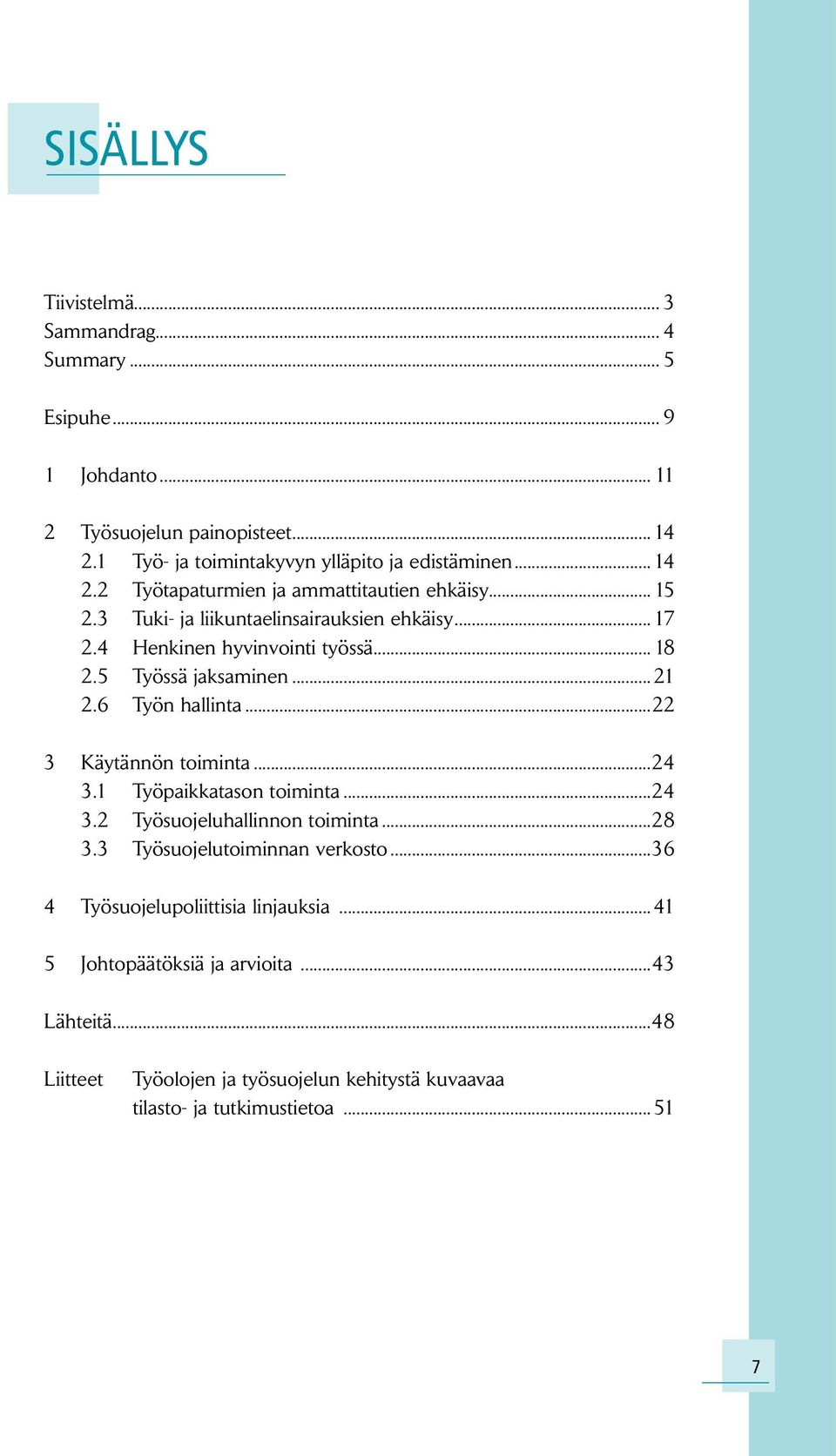 .. 21 2.6 Työn hallinta...22 3 Käytännön toiminta...24 3.1 Työpaikkatason toiminta...24 3.2 Työsuojeluhallinnon toiminta...28 3.3 Työsuojelutoiminnan verkosto.
