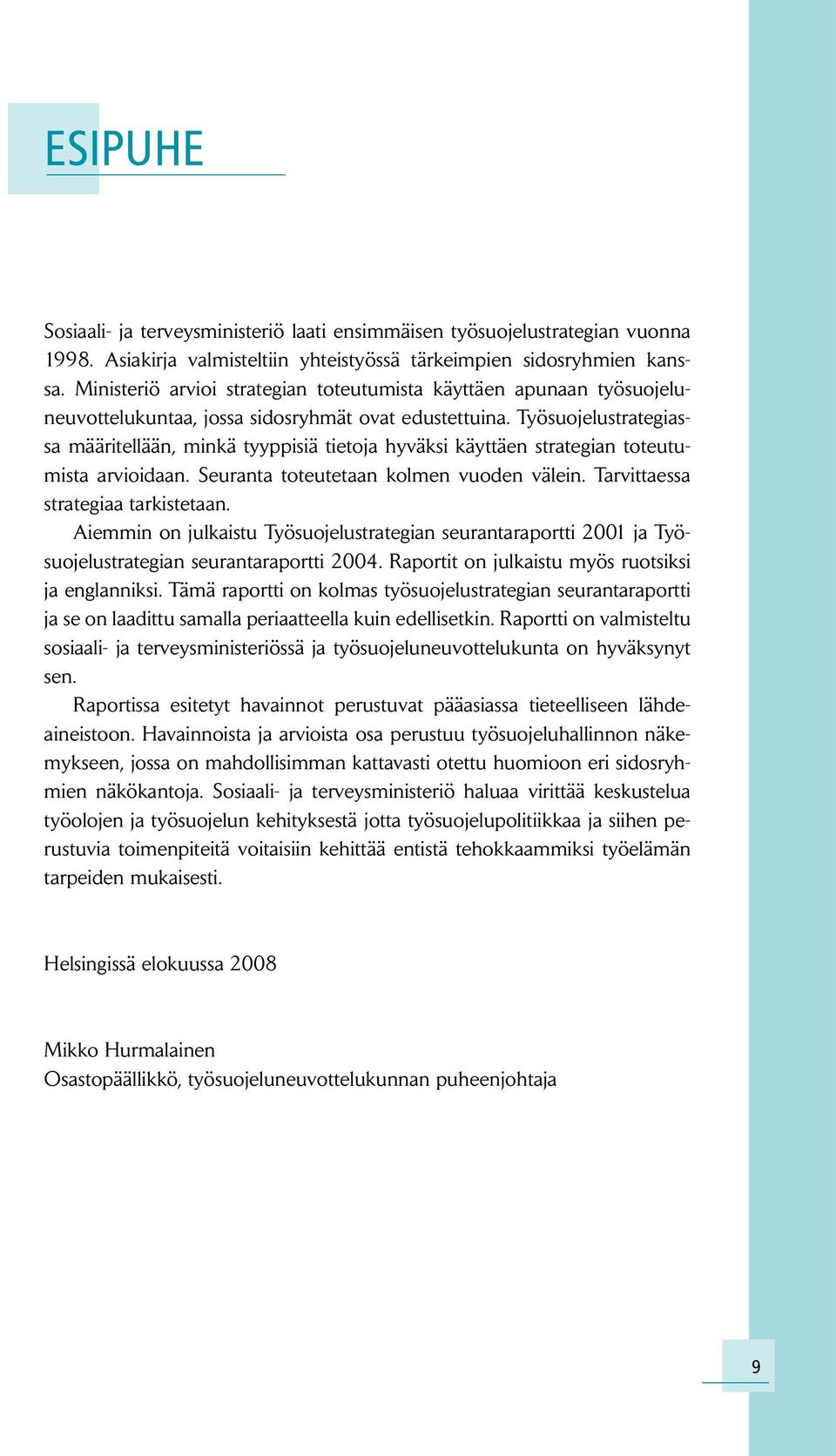 Työsuojelustrategiassa määritellään, minkä tyyppisiä tietoja hyväksi käyttäen strategian toteutumista arvioidaan. Seuranta toteutetaan kolmen vuoden välein. Tarvittaessa strate giaa tarkistetaan.