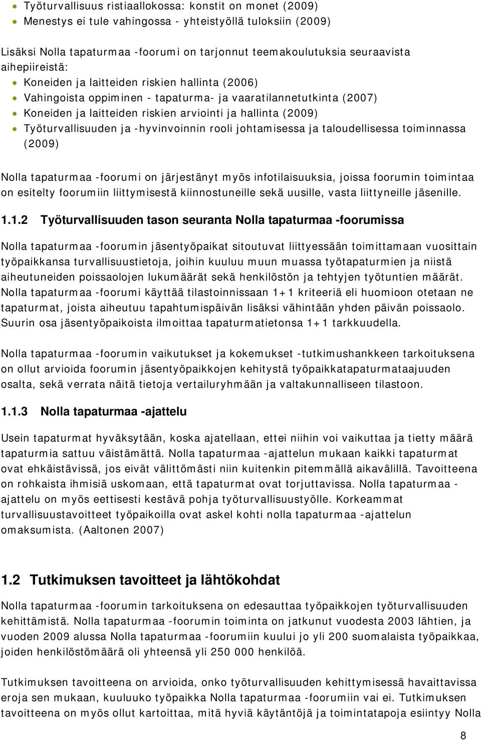 Työturvallisuuden ja -hyvinvoinnin rooli johtamisessa ja taloudellisessa toiminnassa (2009) Työturvallisuuden ja -hyvinvoinnin rooli Nolla tapaturmaa -foorumi on järjestänyt myös infotilaisuuksia,