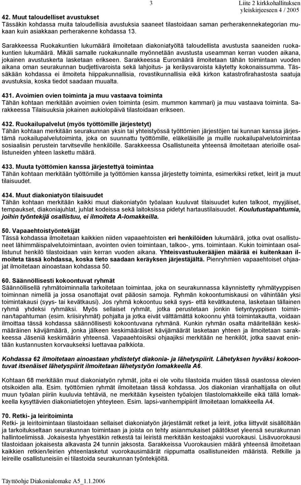 Sarakkeessa Ruokakuntien lukumäärä ilmoitetaan diakoniatyöltä taloudellista avustusta saaneiden ruokakuntien lukumäärä.