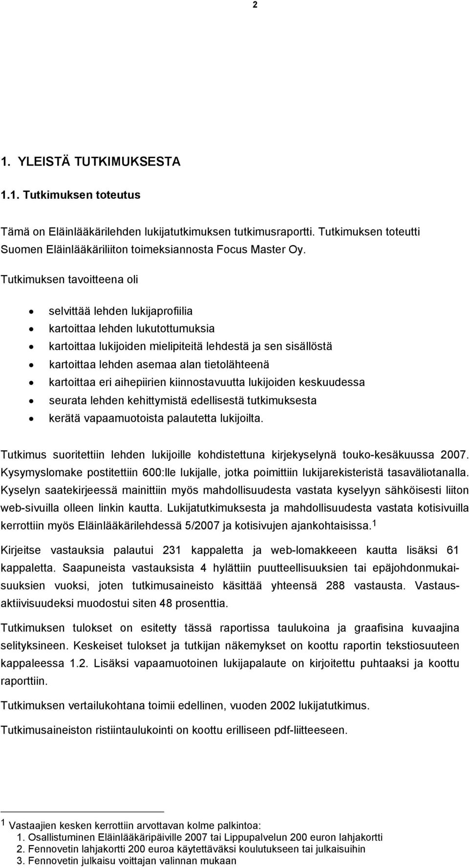 tietolähteenä kartoittaa eri aihepiirien kiinnostavuutta lukijoiden keskuudessa seurata lehden kehittymistä edellisestä tutkimuksesta kerätä vapaamuotoista palautetta lukijoilta.