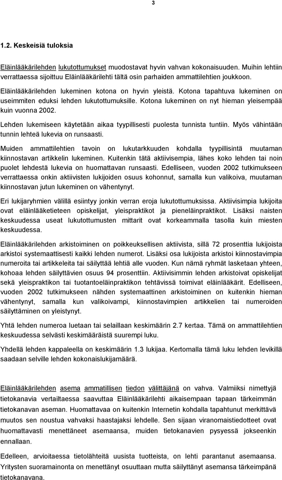 Kotona tapahtuva lukeminen on useimmiten eduksi lehden lukutottumuksille. Kotona lukeminen on nyt hieman yleisempää kuin vuonna 2002.