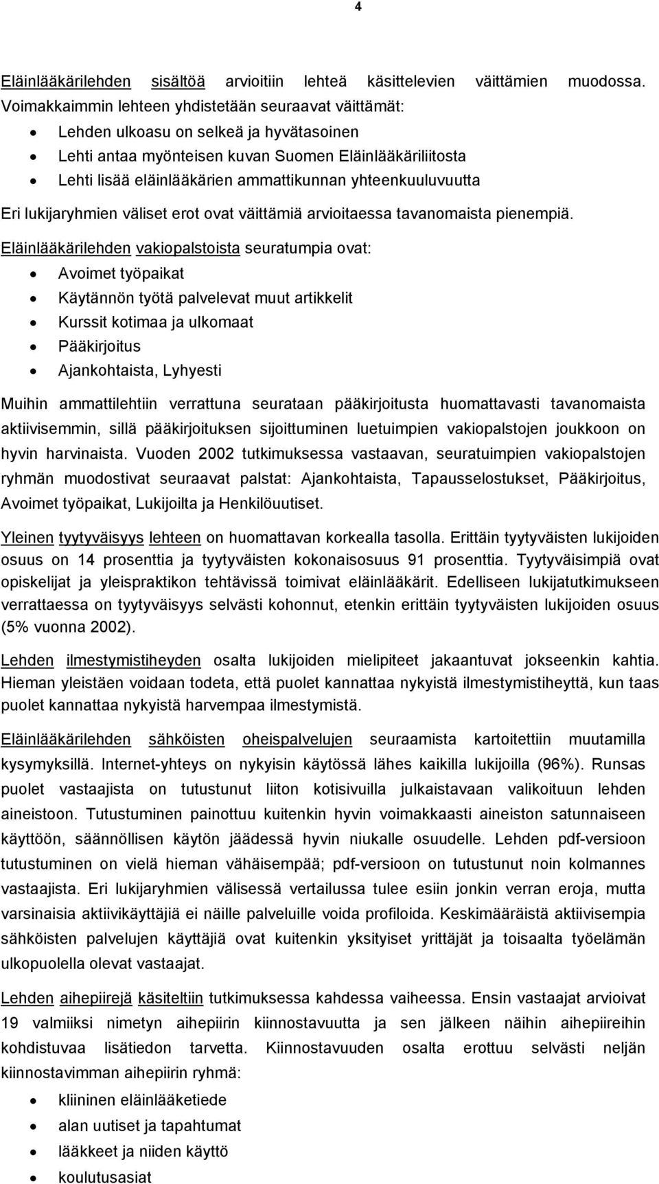 yhteenkuuluvuutta Eri lukijaryhmien väliset erot ovat väittämiä arvioitaessa tavanomaista pienempiä.