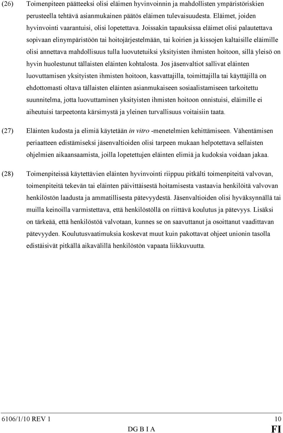 Joissakin tapauksissa eläimet olisi palautettava sopivaan elinympäristöön tai hoitojärjestelmään, tai koirien ja kissojen kaltaisille eläimille olisi annettava mahdollisuus tulla luovutetuiksi